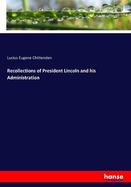 Recollections of President Lincoln and his Administration