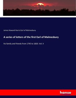 A series of letters of the first Earl of Malmesbury