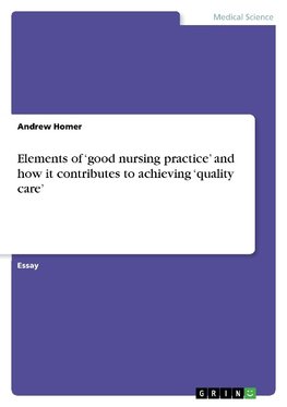 Elements of 'good nursing practice' and  how it contributes to achieving 'quality care'