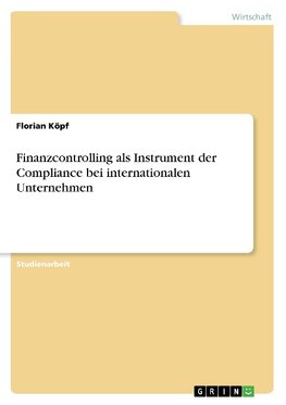 Finanzcontrolling als Instrument der Compliance bei internationalen Unternehmen