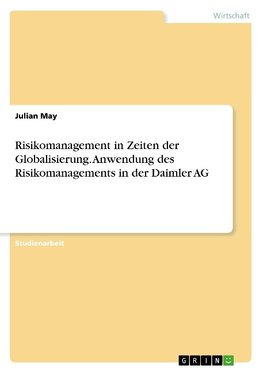 Risikomanagement in Zeiten der Globalisierung. Anwendung des Risikomanagements in der Daimler AG