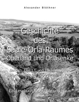 Geschichte des Saale-Orla-Raumes: Oberland und Orlasenke, Band 2: Das 17. und 18. Jahrhundert bis zum Ende der Napoleonischen Zeit - Ein Lesebuch für Schule und Haus