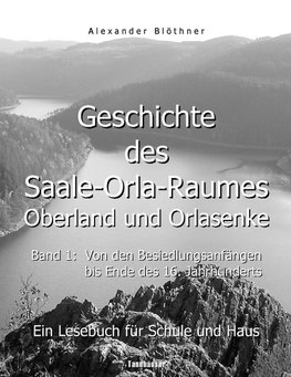 Geschichte des Saale-Orla-Raumes: Orlasenke und Oberland, Band 1: Von den Besiedlungsanfängen bis zum Ende des 16. Jahrhunderts - Ein Lesebuch für Schule und Haus