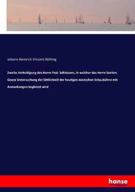 Zweite Verteidigung des Herrn Past. Schlossers, in welcher des Herrn Seniors Goeze Untersuchung der Sittlichkeit der heutigen deutschen Schaubühne mit Anmerkungen begleitet wird