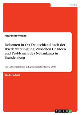 Reformen in Ost-Deutschland nach der Wiedervereinigung. Zwischen Chancen und Problemen des Neuanfangs in Brandenburg