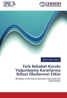 Türk Rekabet Kurulu Yogunlasma Kararlarina Iktisat Okullarinin Etkisi