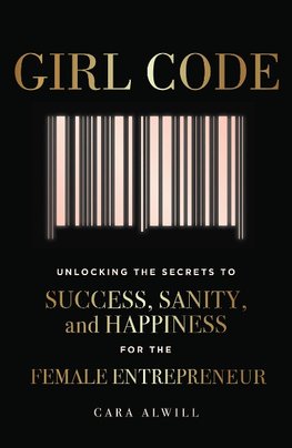 Girl Code: Unlocking the Secrets to Success, Sanity, and Happiness for the Female Entrepreneur