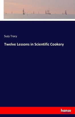 Twelve Lessons in Scientific Cookery