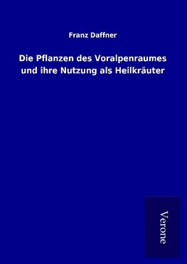 Die Pflanzen des Voralpenraumes und ihre Nutzung als Heilkräuter