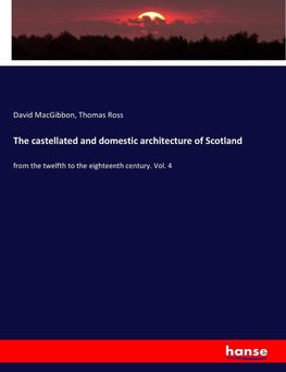 The castellated and domestic architecture of Scotland