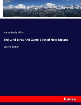 The Land-Birds And Game-Birds of New England