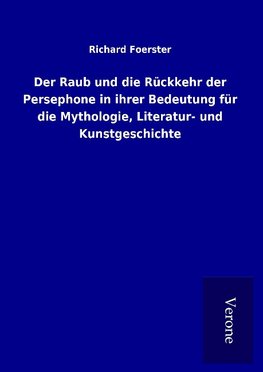 Der Raub und die Rückkehr der Persephone in ihrer Bedeutung für die Mythologie, Literatur- und Kunstgeschichte