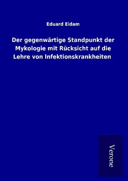 Der gegenwärtige Standpunkt der Mykologie mit Rücksicht auf die Lehre von Infektionskrankheiten