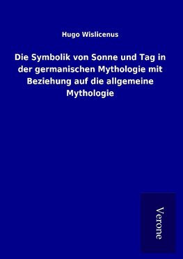 Die Symbolik von Sonne und Tag in der germanischen Mythologie mit Beziehung auf die allgemeine Mythologie