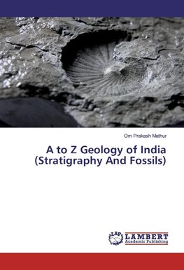 A to Z Geology of India (Stratigraphy And Fossils)