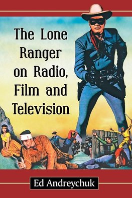 Andreychuk, E:  The Lone Ranger on Radio, Film and Televisio