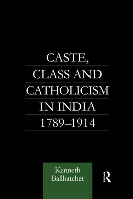 Caste, Class and Catholicism in India 1789-1914