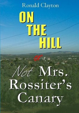 ON THE HILL OR Not  Mrs. Rossiter's Canary