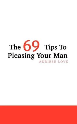 The 69 Tips To Pleasing Your Man