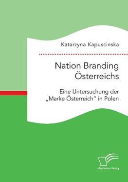 Nation Branding Österreichs. Eine Untersuchung der "Marke Österreich" in Polen