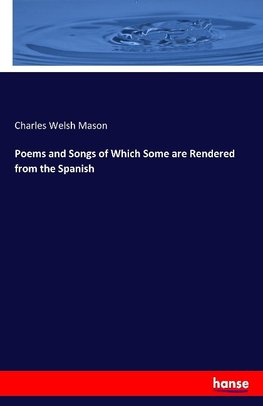 Poems and Songs of Which Some are Rendered from the Spanish