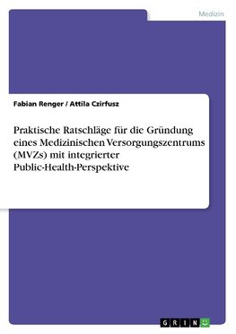 Praktische Ratschläge für die Gründung eines Medizinischen Versorgungszentrums (MVZs) mit integrierter Public-Health-Perspektive