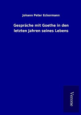 Gespräche mit Goethe in den letzten Jahren seines Lebens