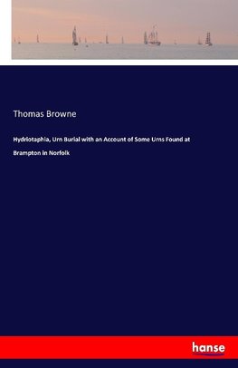 Hydriotaphia, Urn Burial with an Account of Some Urns Found at Brampton in Norfolk