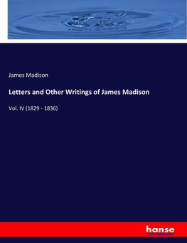 Letters and Other Writings of James Madison