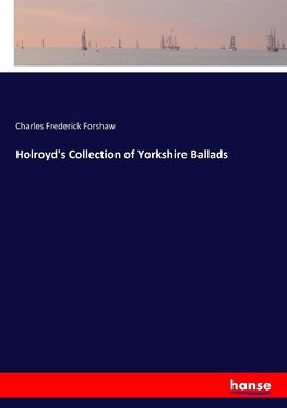 Holroyd's Collection of Yorkshire Ballads