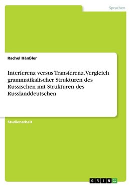 Interferenz versus Transferenz. Vergleich grammatikalischer Strukturen des Russischen mit Strukturen des Russlanddeutschen