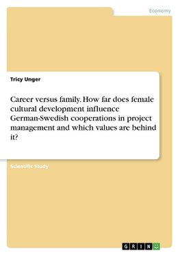 Career versus family. How far does female cultural development influence German-Swedish cooperations in project management and which values are behind it?