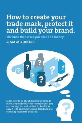 How to Create a Trade Mark, Protect it and Build your Brand