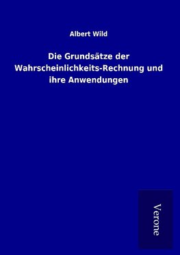 Die Grundsätze der Wahrscheinlichkeits-Rechnung und ihre Anwendungen