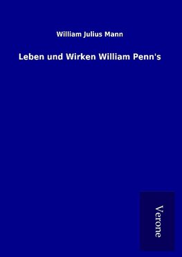 Leben und Wirken William Penn's