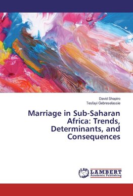 Marriage in Sub-Saharan Africa: Trends, Determinants, and Consequences