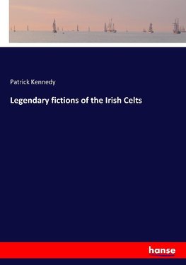 Legendary fictions of the Irish Celts