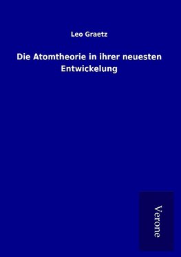 Die Atomtheorie in ihrer neuesten Entwickelung