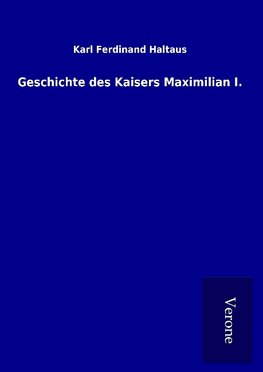 Geschichte des Kaisers Maximilian I.