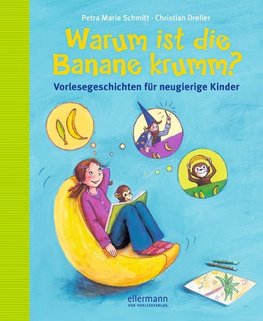 Warum ist die Banane krumm? Vorlesegeschichten für neugierige Kinder