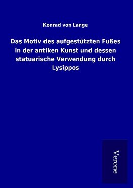 Das Motiv des aufgestützten Fußes in der antiken Kunst und dessen statuarische Verwendung durch Lysippos