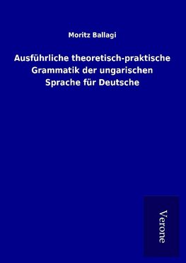 Ausführliche theoretisch-praktische Grammatik der ungarischen Sprache für Deutsche