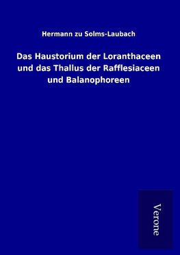 Das Haustorium der Loranthaceen und das Thallus der Rafflesiaceen und Balanophoreen