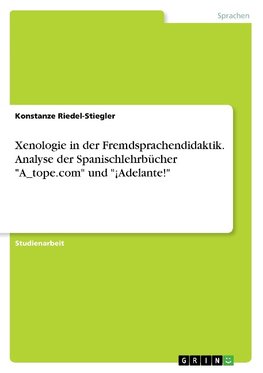 Xenologie in der Fremdsprachendidaktik. Analyse der Spanischlehrbücher "A_tope.com" und "¡Adelante!"