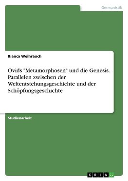 Ovids "Metamorphosen" und die Genesis. Parallelen zwischen der Weltentstehungsgeschichte und der Schöpfungsgeschichte