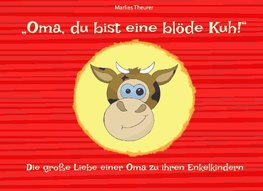 "Oma, du bist eine blöde Kuh!"