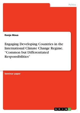 Engaging Developing Countries in the International Climate Change Regime. "Common but Differentiated Responsibilities"