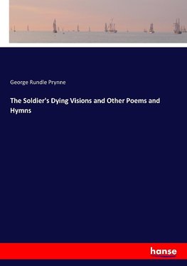 The Soldier's Dying Visions and Other Poems and Hymns