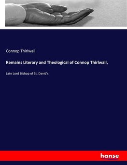 Remains Literary and Theological of Connop Thirlwall,