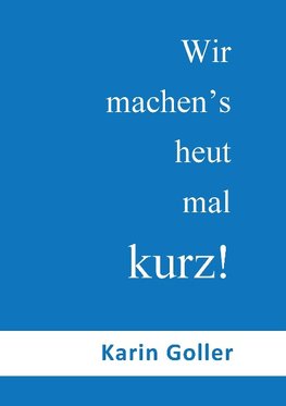 Wir machen's heut mal kurz!